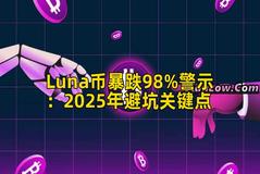 Luna币暴跌98%警示：2025年避坑关键点