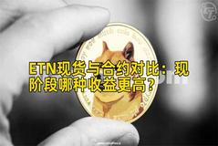 ETN现货与合约对比：现阶段哪种收益更高？