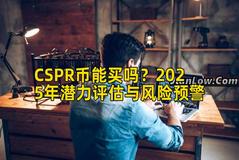 CSPR币能买吗？2025年潜力评估与风险预警