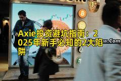 Axie投资避坑指南：2025年新手必知的2大陷阱