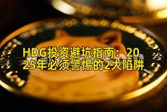 HDG投资避坑指南：2025年必须警惕的2大陷阱