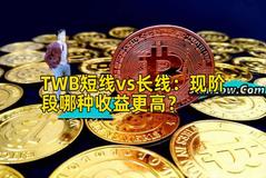 TWB短线vs长线：现阶段哪种收益更高？
