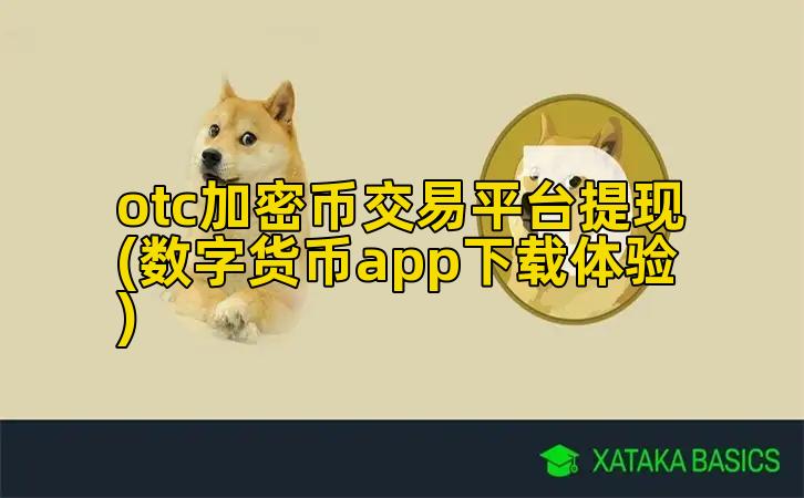 otc加密币交易平台提现(数字货币app下载体验)