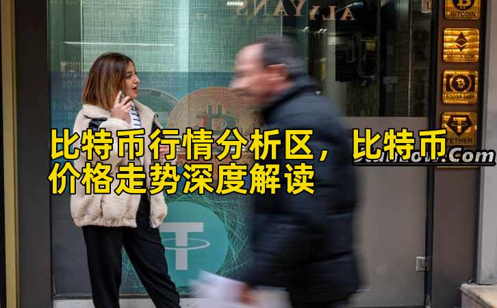 比特币行情分析区，比特币价格走势深度解读