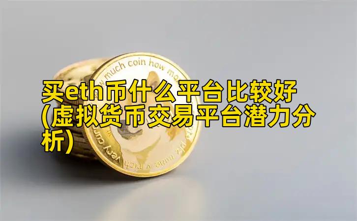 买eth币什么平台比较好(虚拟货币交易平台潜力分析)