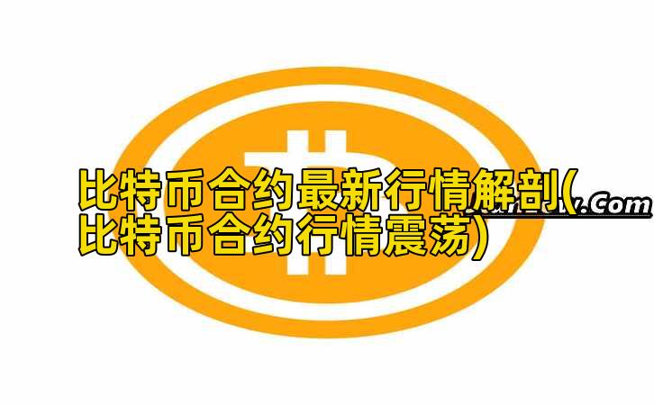 比特币合约最新行情解剖(比特币合约行情震荡)