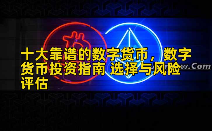 十大靠谱的数字货币，数字货币投资指南 选择与风险评估